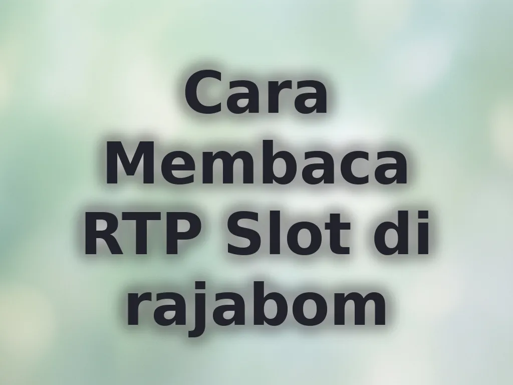 Cara Membaca RTP Slot di rajabom