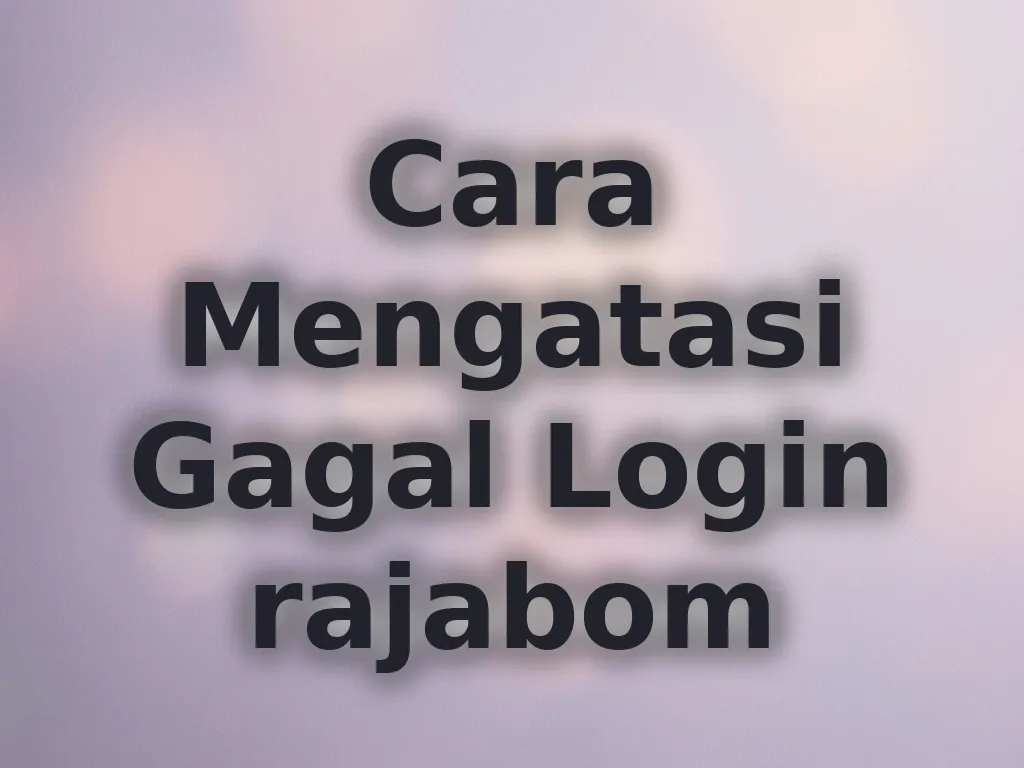 Cara Mengatasi Gagal Login rajabom