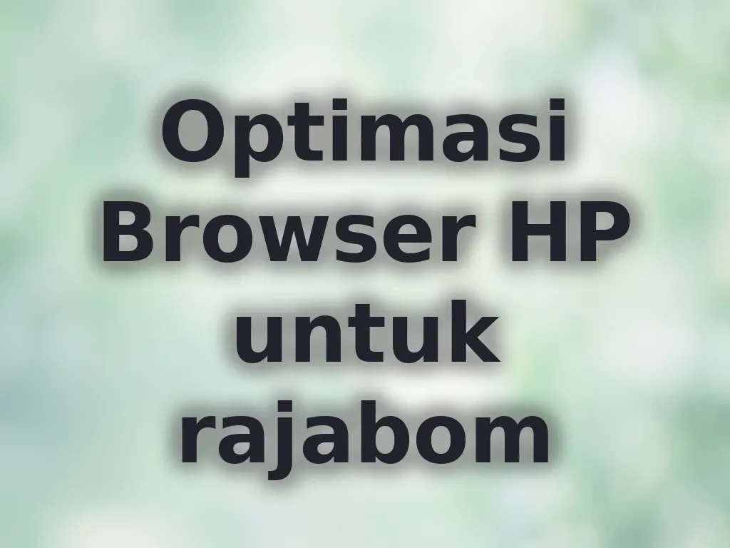 Optimasi Browser HP untuk rajabom
