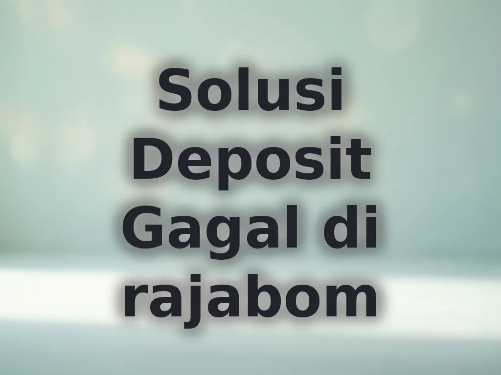 Solusi Deposit Gagal di rajabom